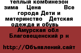 теплый комбинезон зима  › Цена ­ 5 000 - Все города Дети и материнство » Детская одежда и обувь   . Амурская обл.,Благовещенский р-н